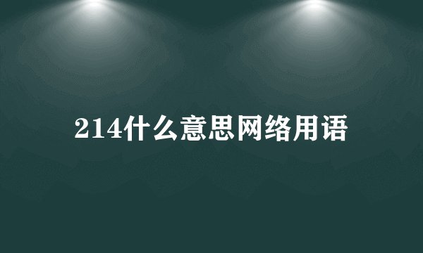 214什么意思网络用语