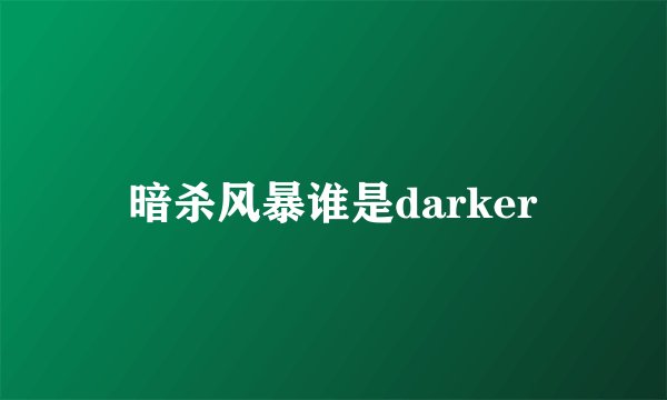 暗杀风暴谁是darker