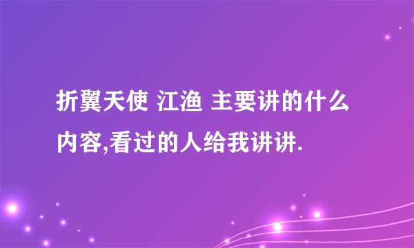 折翼天使 江渔 主要讲的什么内容,看过的人给我讲讲.