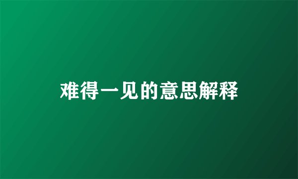 难得一见的意思解释