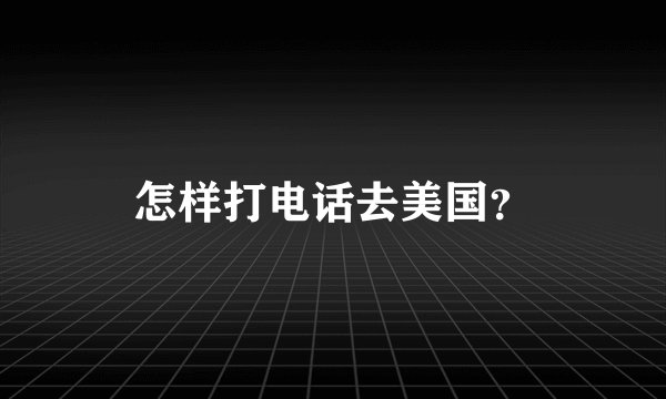 怎样打电话去美国？