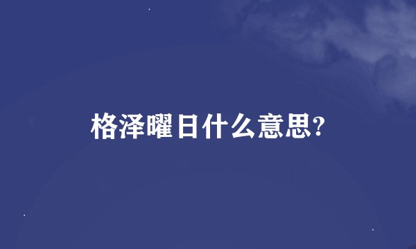 格泽曜日什么意思?