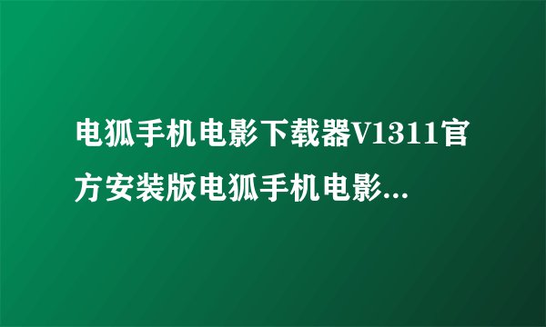 电狐手机电影下载器V1311官方安装版电狐手机电影下载器V1311官方安装版功能简介