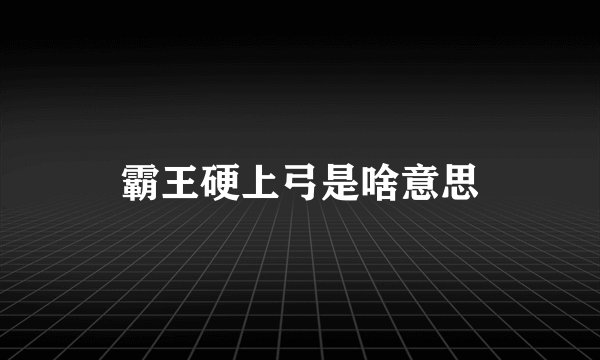 霸王硬上弓是啥意思