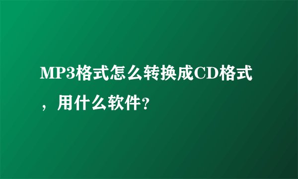 MP3格式怎么转换成CD格式，用什么软件？