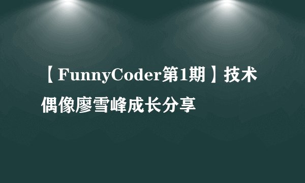 【FunnyCoder第1期】技术偶像廖雪峰成长分享