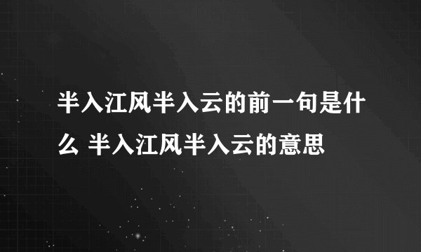 半入江风半入云的前一句是什么 半入江风半入云的意思
