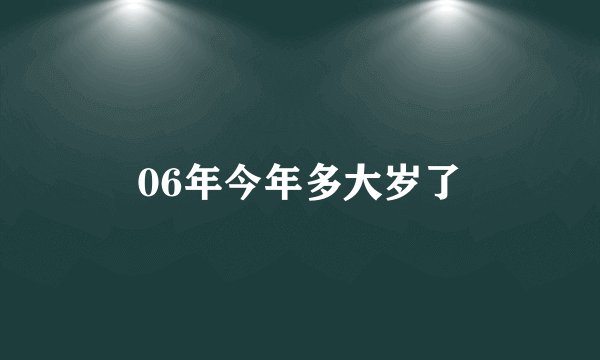 06年今年多大岁了