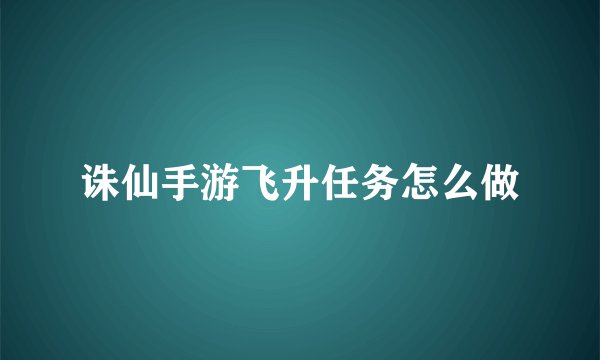 诛仙手游飞升任务怎么做