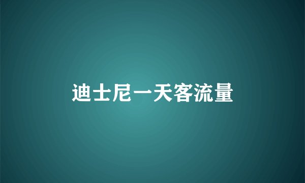 迪士尼一天客流量