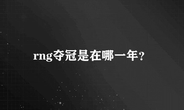 rng夺冠是在哪一年？