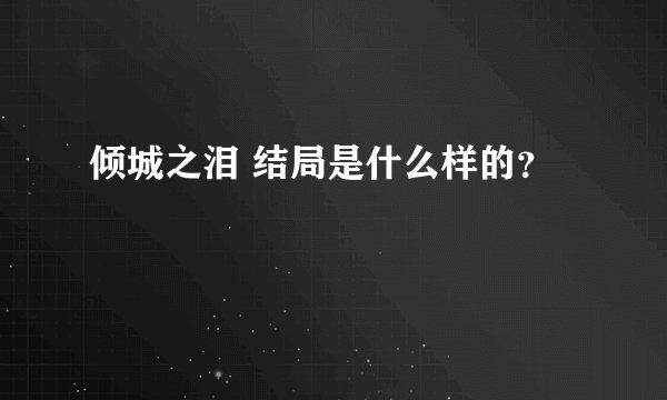 倾城之泪 结局是什么样的？