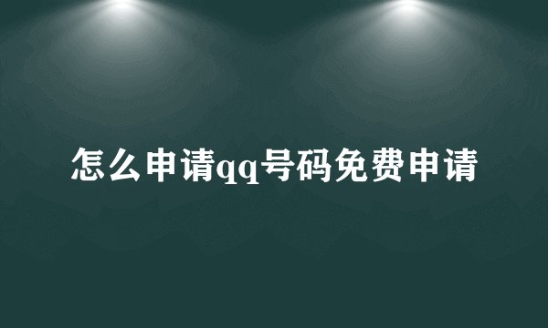 怎么申请qq号码免费申请