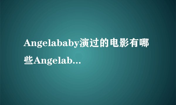 Angelababy演过的电影有哪些Angelababy演过的电影名称