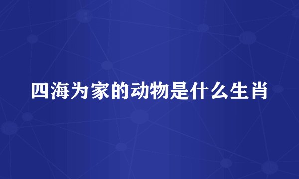 四海为家的动物是什么生肖