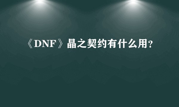 《DNF》晶之契约有什么用？