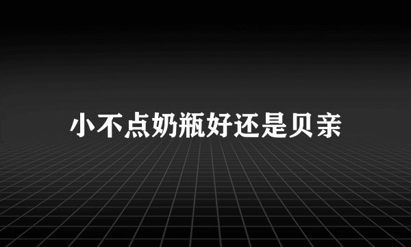 小不点奶瓶好还是贝亲