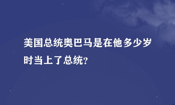 美国总统奥巴马是在他多少岁时当上了总统？