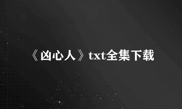 《凶心人》txt全集下载
