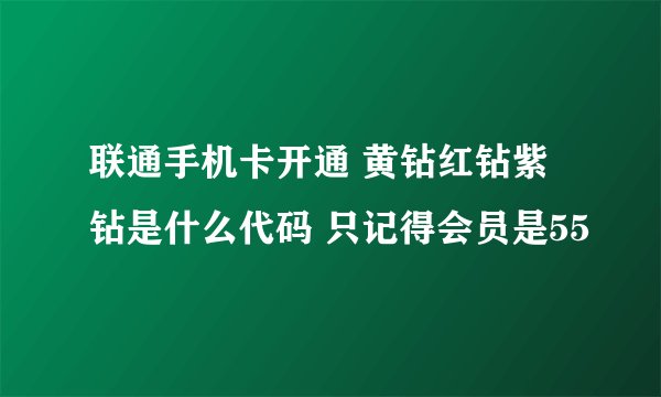 联通手机卡开通 黄钻红钻紫钻是什么代码 只记得会员是55
