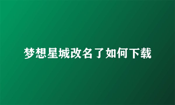 梦想星城改名了如何下载