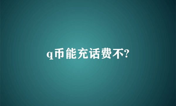 q币能充话费不?