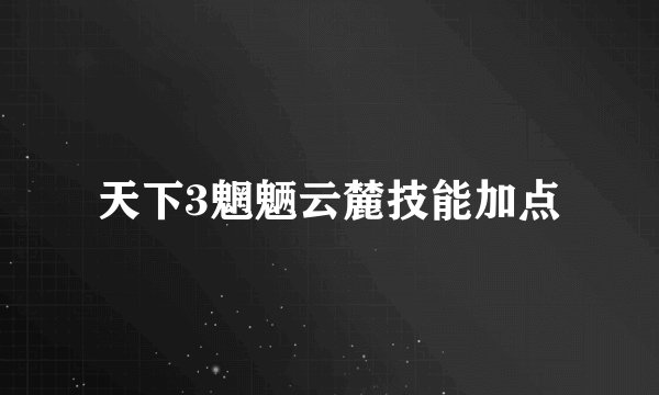 天下3魍魉云麓技能加点