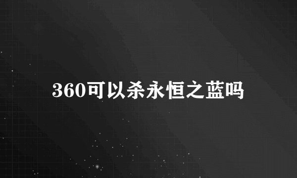 360可以杀永恒之蓝吗