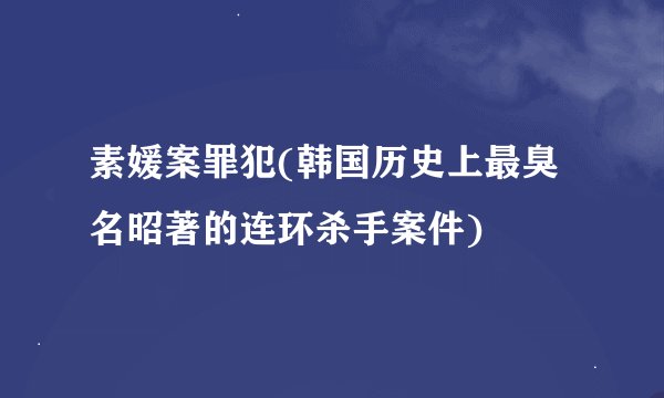 素媛案罪犯(韩国历史上最臭名昭著的连环杀手案件)