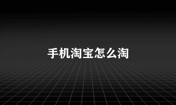 手机淘宝怎么淘
