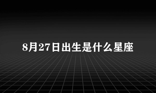 8月27日出生是什么星座