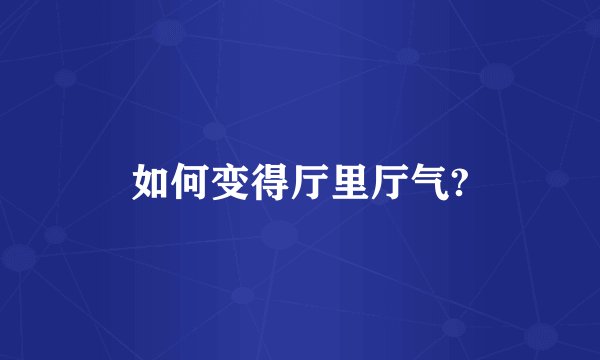 如何变得厅里厅气?