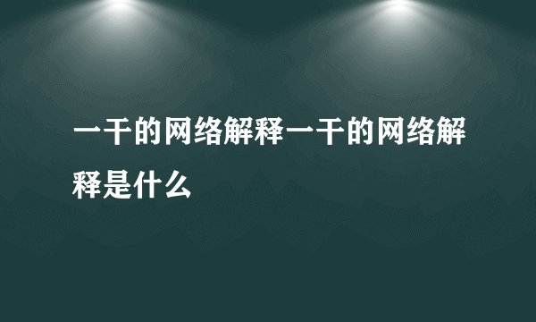 一干的网络解释一干的网络解释是什么