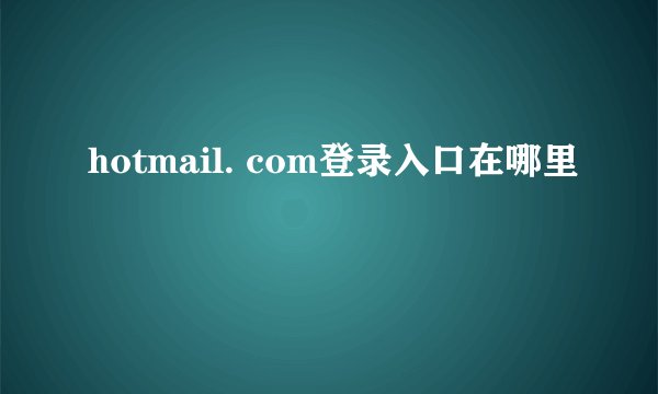 hotmail. com登录入口在哪里