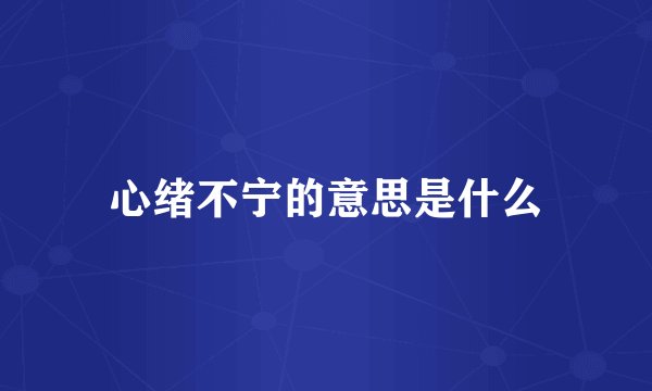 心绪不宁的意思是什么