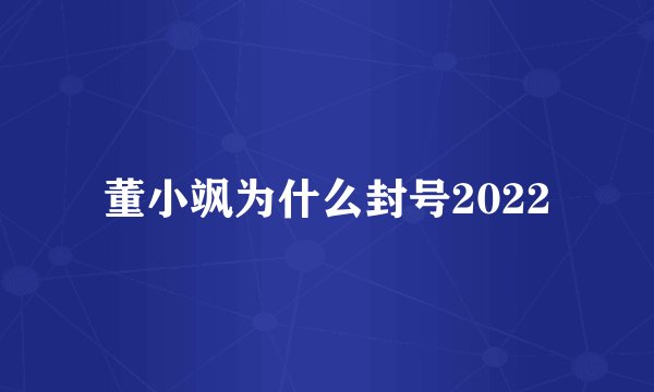 董小飒为什么封号2022
