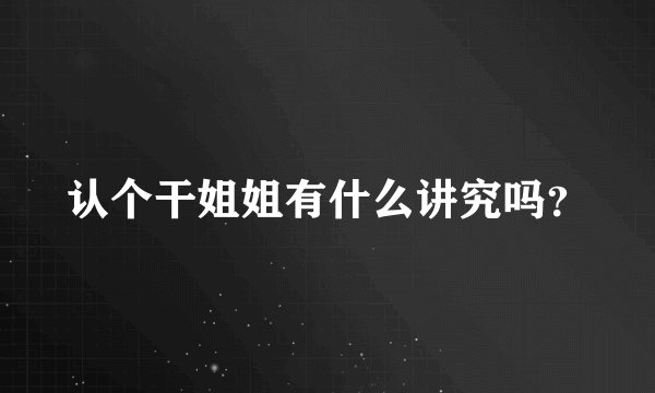 认个干姐姐有什么讲究吗？