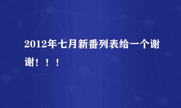 2012年七月新番列表给一个谢谢！！！