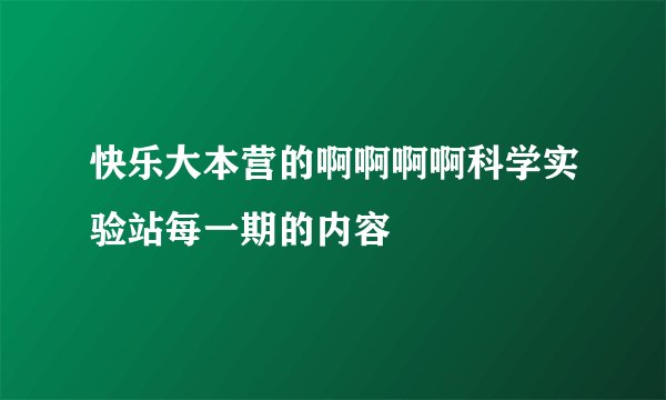 快乐大本营的啊啊啊啊科学实验站每一期的内容
