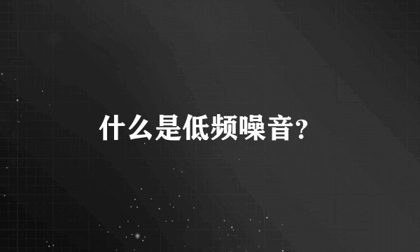 什么是低频噪音？