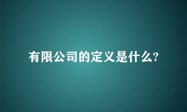 有限公司的定义是什么?