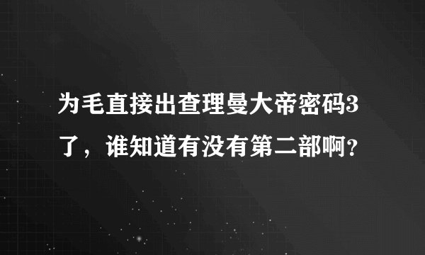 为毛直接出查理曼大帝密码3了，谁知道有没有第二部啊？