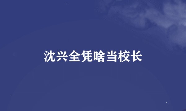 沈兴全凭啥当校长