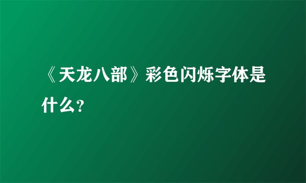 《天龙八部》彩色闪烁字体是什么？