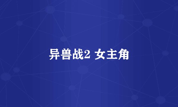 异兽战2 女主角