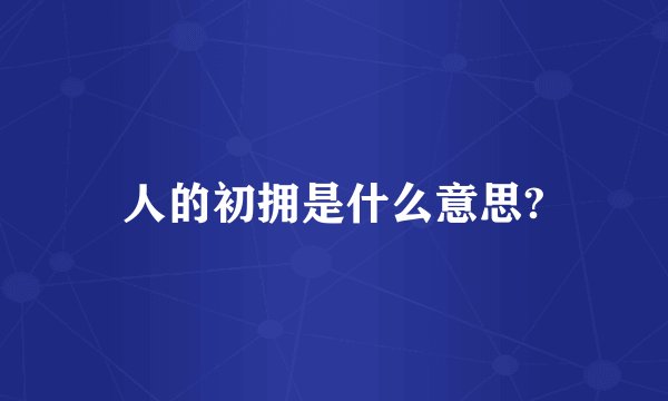 人的初拥是什么意思?