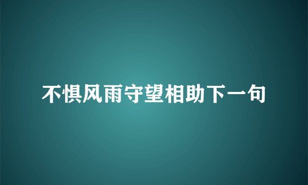 不惧风雨守望相助下一句