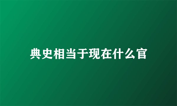 典史相当于现在什么官