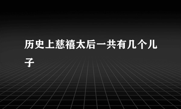 历史上慈禧太后一共有几个儿子