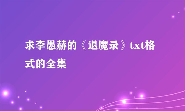 求李愚赫的《退魔录》txt格式的全集